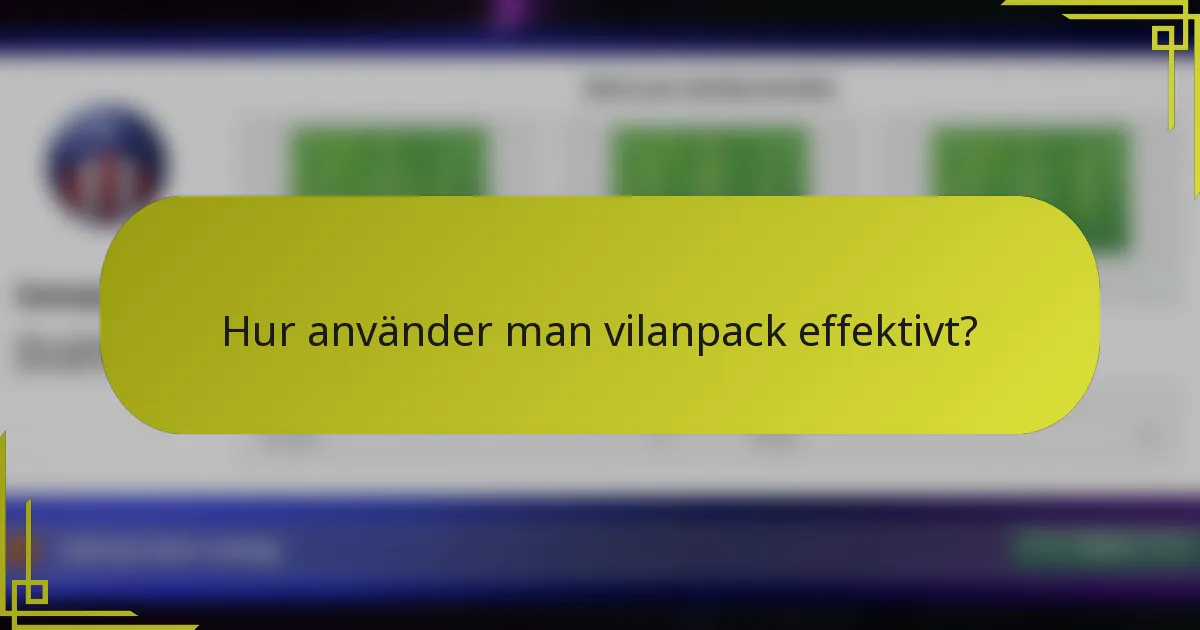 Hur använder man vilanpack effektivt?