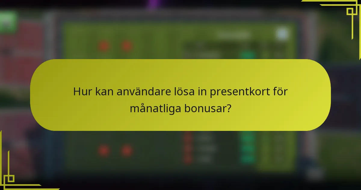 Hur kan användare lösa in presentkort för månatliga bonusar?