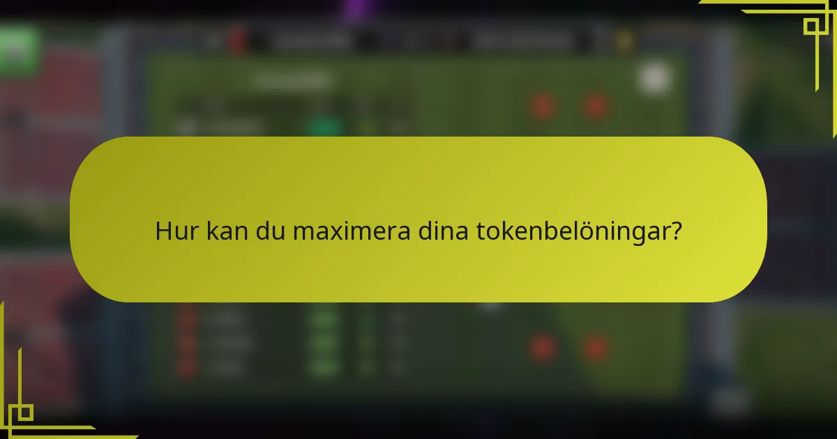 Hur kan du maximera dina tokenbelöningar?