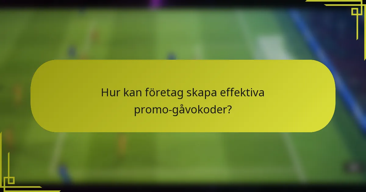 Hur kan företag skapa effektiva promo-gåvokoder?