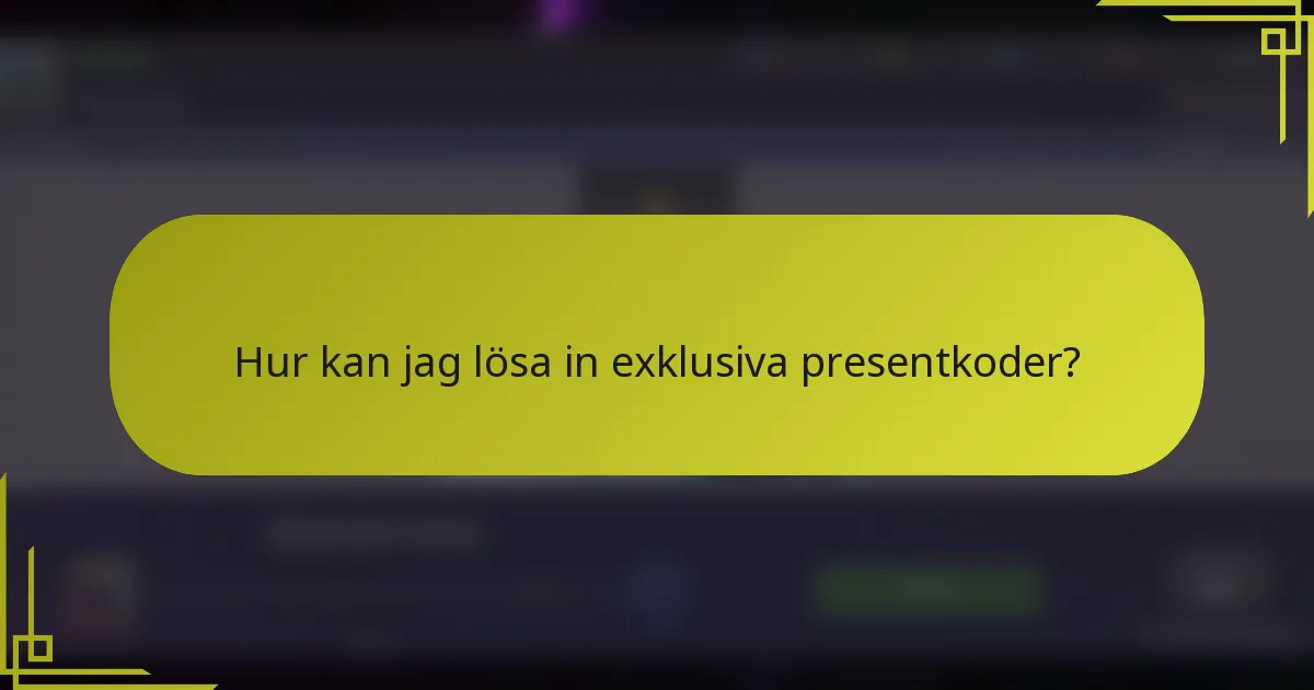 Hur kan jag lösa in exklusiva presentkoder?