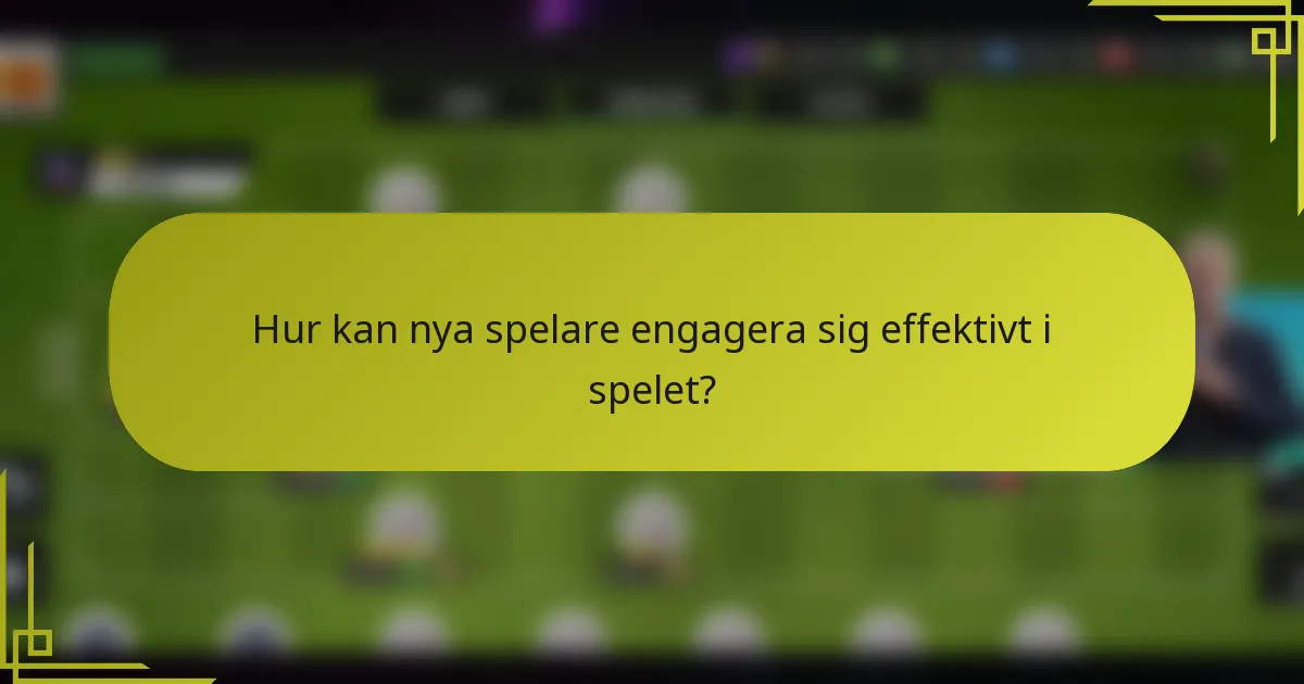 Hur kan nya spelare engagera sig effektivt i spelet?