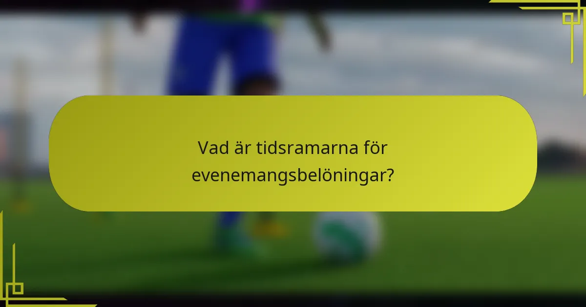 Vad är tidsramarna för evenemangsbelöningar?