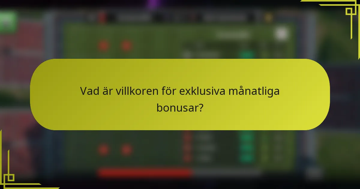Vad är villkoren för exklusiva månatliga bonusar?