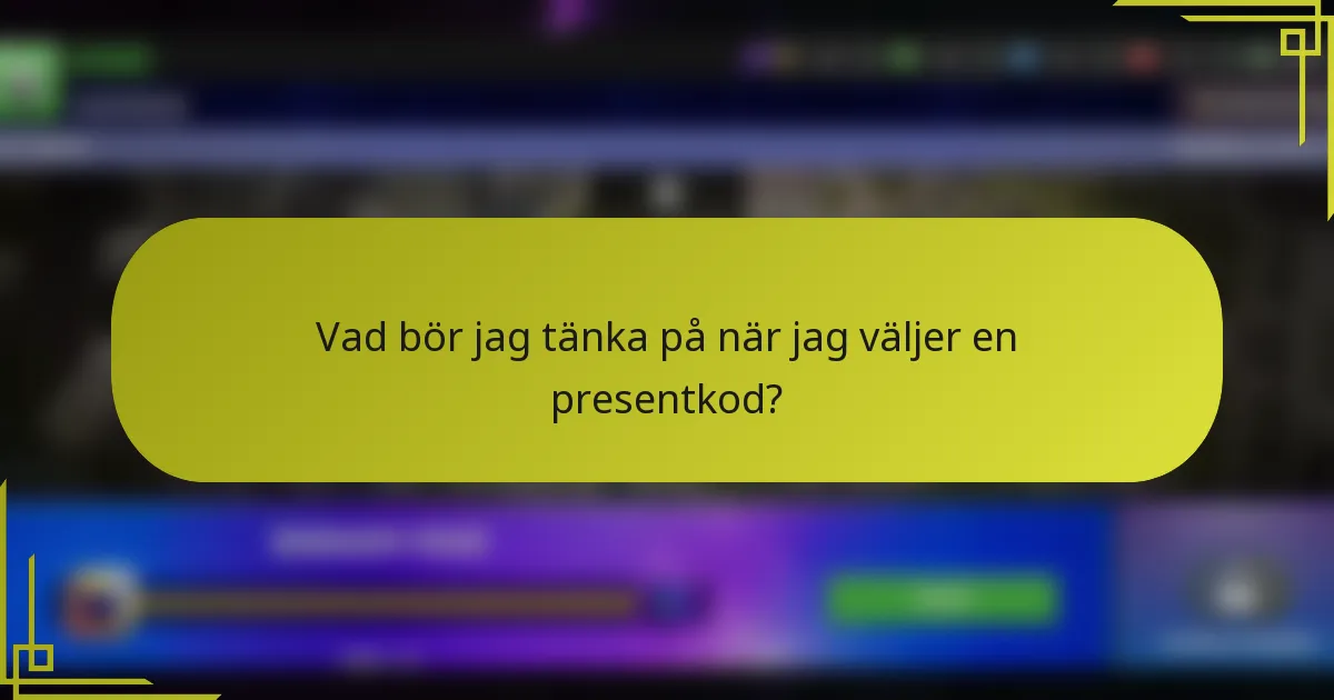 Vad bör jag tänka på när jag väljer en presentkod?