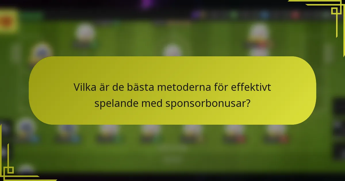 Vilka är de bästa metoderna för effektivt spelande med sponsorbonusar?