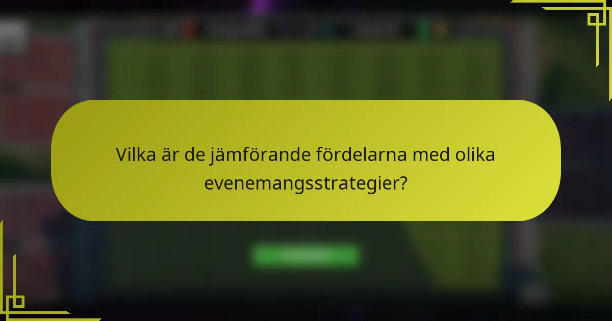 Vilka är de jämförande fördelarna med olika evenemangsstrategier?