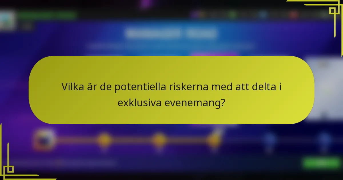 Vilka är de potentiella riskerna med att delta i exklusiva evenemang?