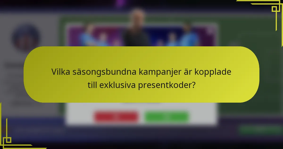 Vilka säsongsbundna kampanjer är kopplade till exklusiva presentkoder?