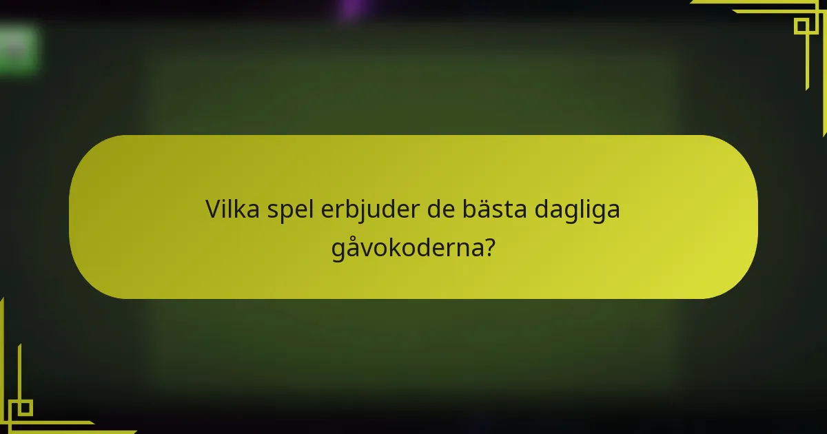 Vilka spel erbjuder de bästa dagliga gåvokoderna?