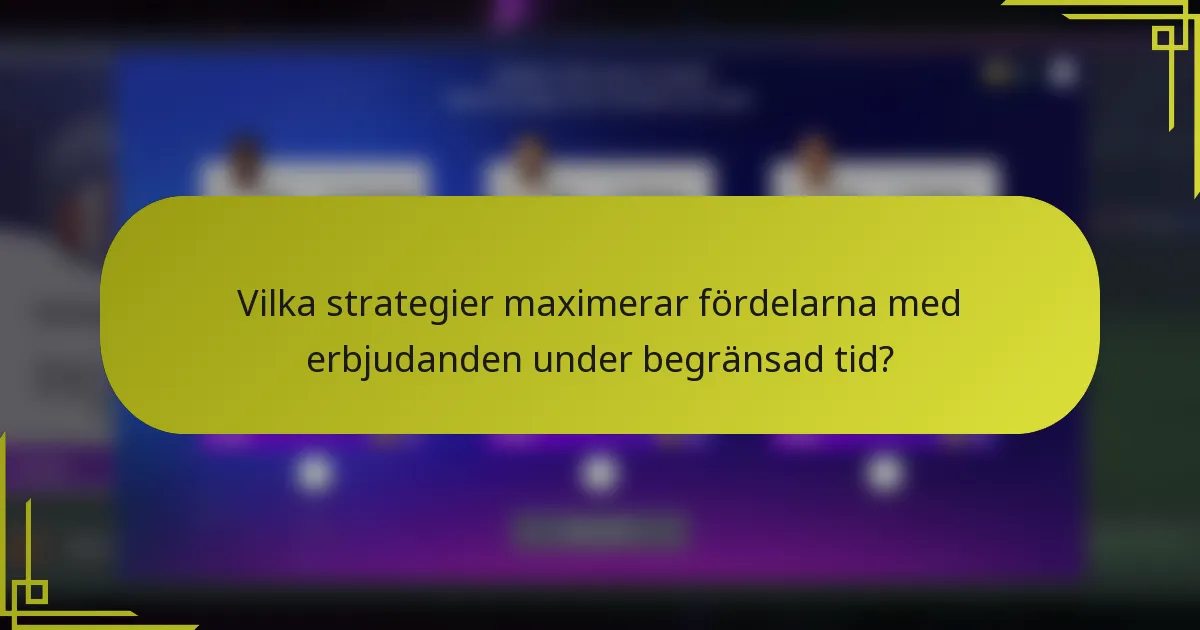 Vilka strategier maximerar fördelarna med erbjudanden under begränsad tid?