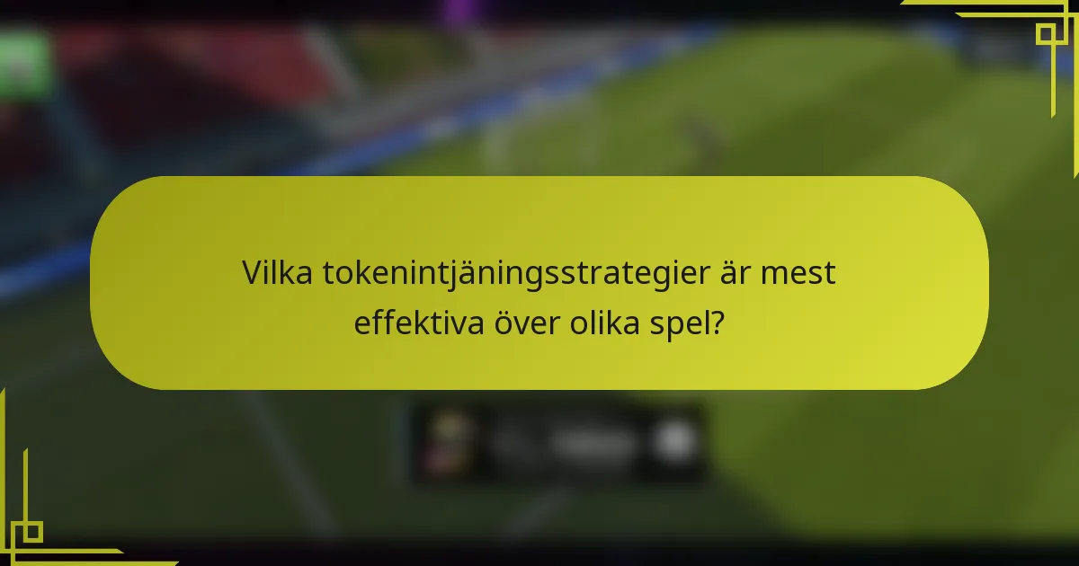 Vilka tokenintjäningsstrategier är mest effektiva över olika spel?