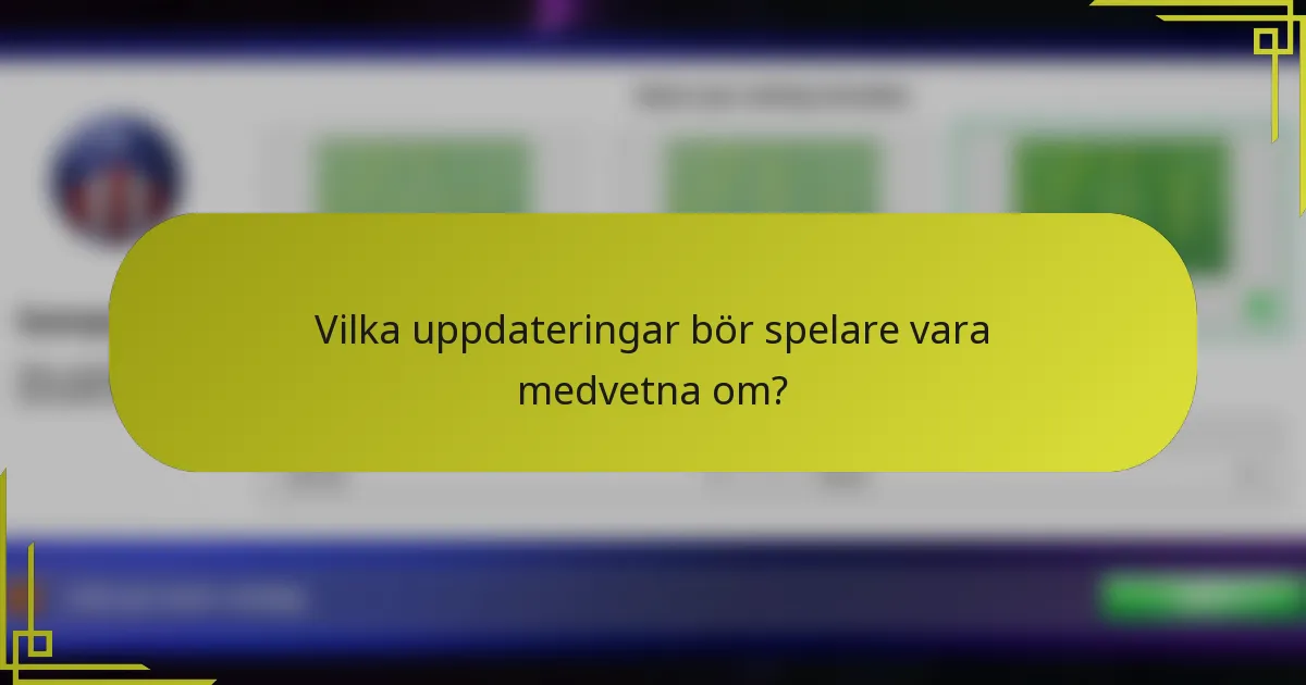 Vilka uppdateringar bör spelare vara medvetna om?